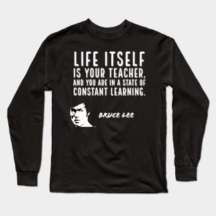 bruce lee | quotes | life itself is your teacher, and you are in a state of constant learning Long Sleeve T-Shirt